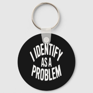 Identify As A Problem Funny Sarcastic Saying Humor Keychain