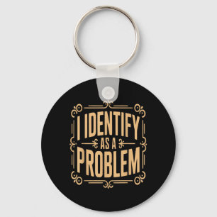 Identify As A Problem Funny Sarcastic Saying Humor Keychain