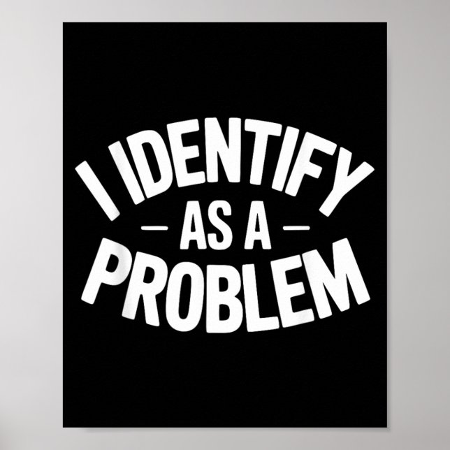 Identify As A Problem Funny Sarcastic Saying Humor Poster (Front)