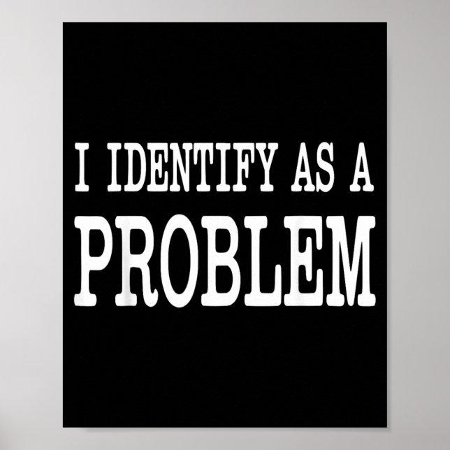 Identify As A Problem Funny Sarcastic Saying Humor Poster (Front)