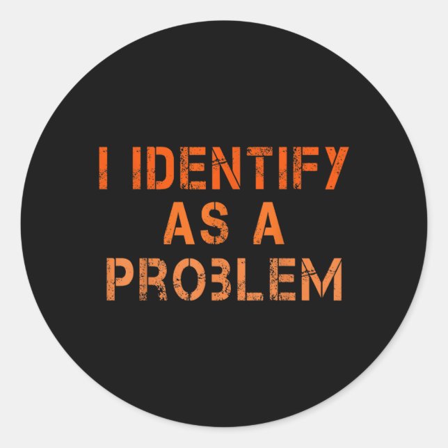 Identify As A Problem Humor Sarcastic Funny Quote Classic Round Sticker (Front)
