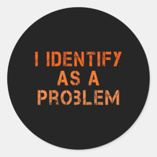 Identify As A Problem Humor Sarcastic Funny Quote Classic Round Sticker