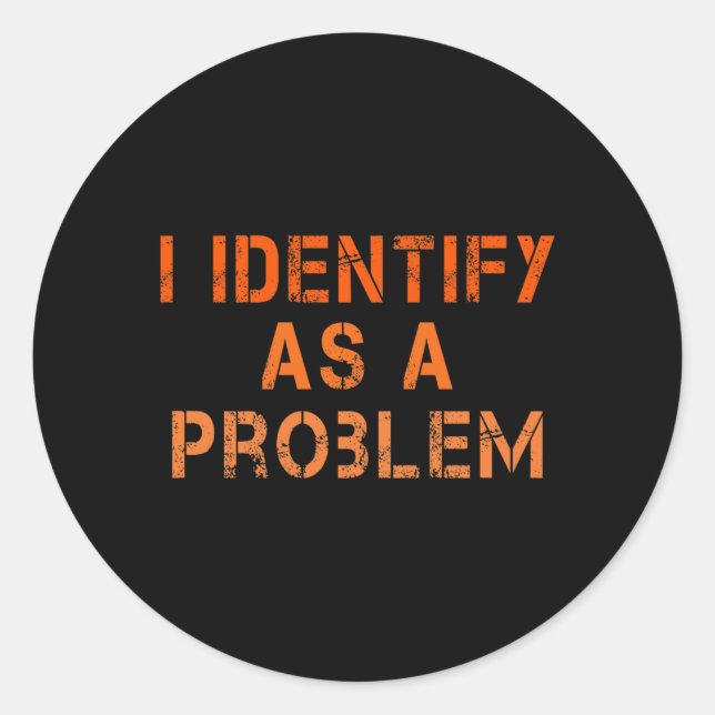 Identify As A Problem Humor Sarcastic Funny Quote Classic Round Sticker (Front)