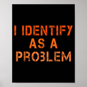 Identify As A Problem Humor Sarcastic Funny Quote Poster