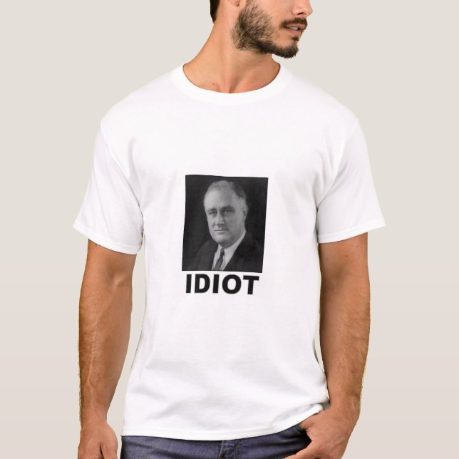 Idiot: Franklin D. Roosevelt T-Shirt (Front)
