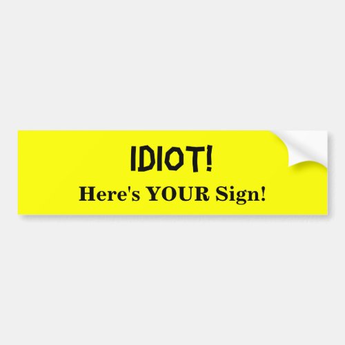 IDIOT Heres YOUR Sign Bumper Sticker