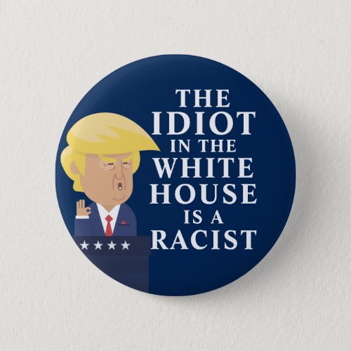 Idiot In The White House Racist Anti Trump Button