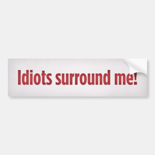 Idiots surround me! bumper sticker (Front)