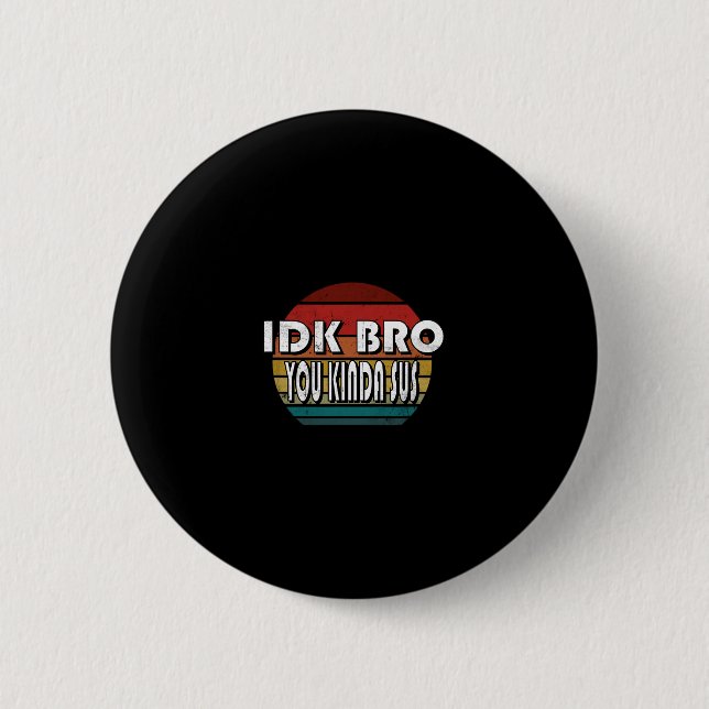 Idk Bro You Kinda Sus Game Meme Impostor Funny Gam Button (Front)