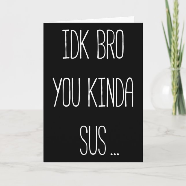 Idk Bro You Kinda Sus Gaming Meme Impostor Funny G Card (Front)