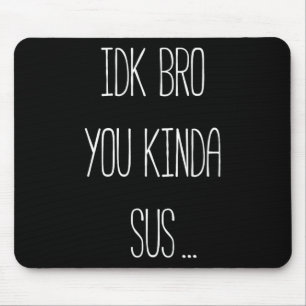 Idk Bro You Kinda Sus Gaming Meme Impostor Funny G Mouse Pad