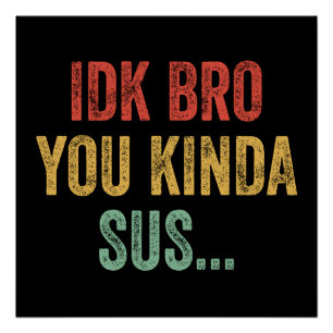 IDK Bro You Kinda Sus Sarcastic Gaming Poster