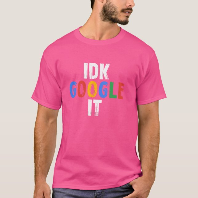 Idk, Google It Funny T-Shirt (Front)
