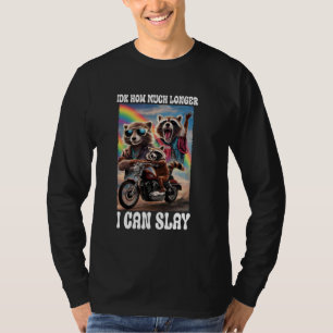 Idk How Much Longer I Can Slay Raccoon Sarcastic M T-Shirt