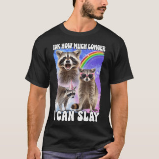 Idk How Much Longer I Can Slay Raccoon T-Shirt