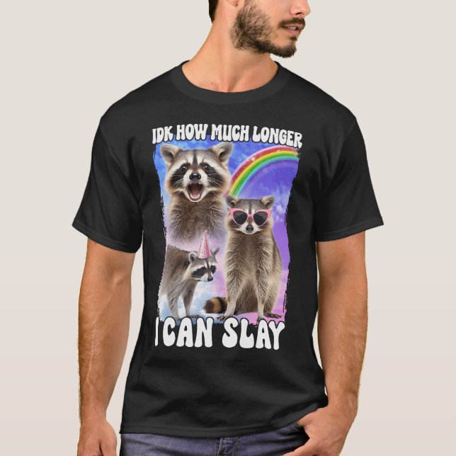Idk How Much Longer I Can Slay Raccoon T-Shirt (Front)