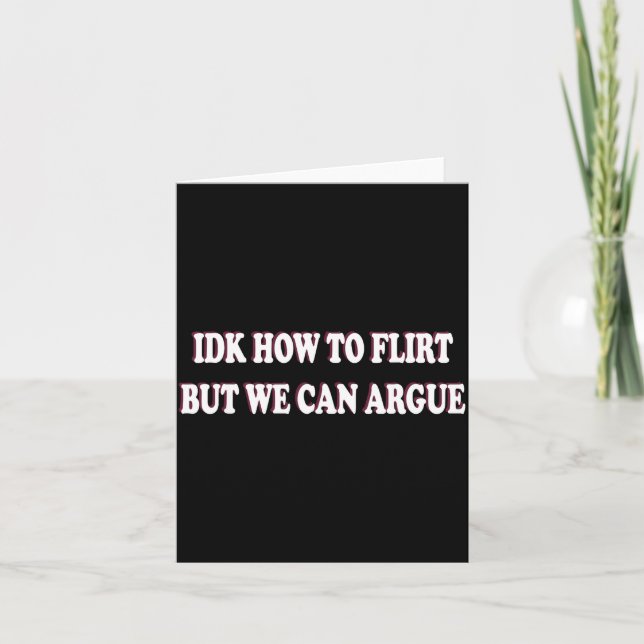 Idk How To Flirt But We Can Argue - I Don't Know I Card (Front)