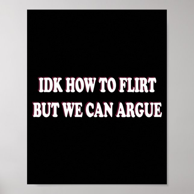 Idk How To Flirt But We Can Argue - I Don't Know I Poster (Front)