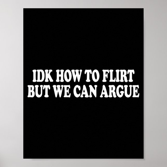 Idk How To Flirt But We Can Argue - Only Love Date Poster (Front)