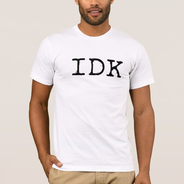 IDK - I Don't Know T Shirt (Front)