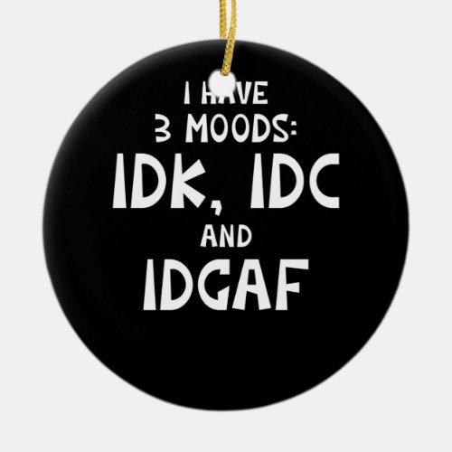 IDK I Have Three Moods IDC and IDGAF Ceramic Ornament