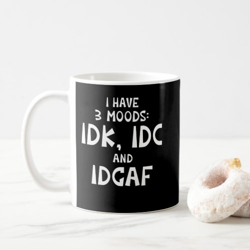 IDK I Have Three Moods IDC and IDGAF Coffee Mug