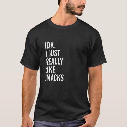 IDK I Just Really Like Snacks Funny Snack Lovers S T_Shirt