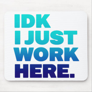 IDK I Just Work Here Mousepad – Funny Office Gift