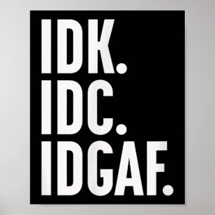 Idk Idc And Idgaf, Also…i Dont Know Poster