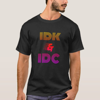 IDK IDC Funny t-shirt