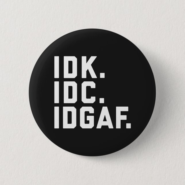 IDK, IDC, IDGAF Funny Quote Button (Front)