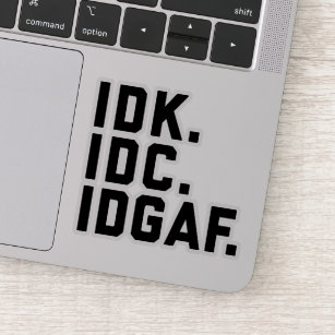 IDK, IDC, IDGAF Funny Quote Sticker