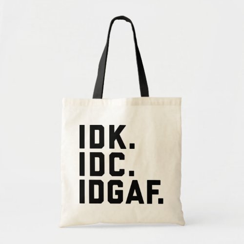 IDK IDC IDGAF Funny Quote Tote Bag
