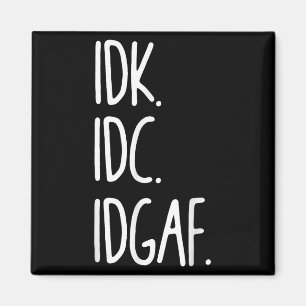 Idk Idc Idgaf - Funny Sarcastic I Dont Know I Dont Magnet