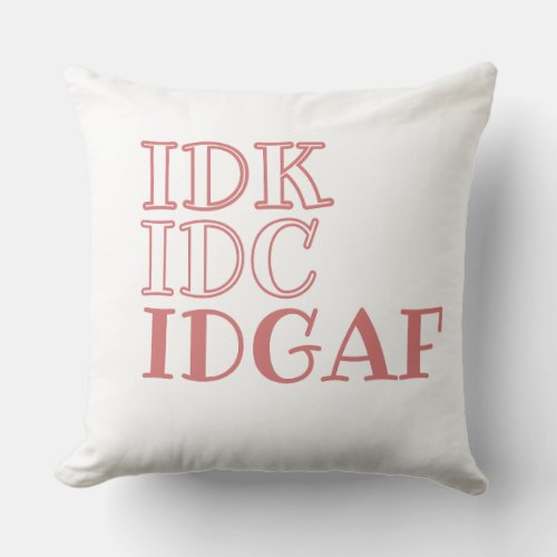 IDK IDC IDGAF  THROW PILLOW