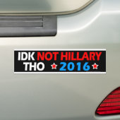 IDK Not Hillary Tho Funny Anti Hillary Political Bumper Sticker (On Car)