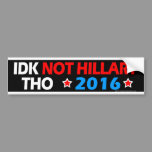 IDK Not Hillary Tho Funny Anti Hillary Political Bumper Sticker