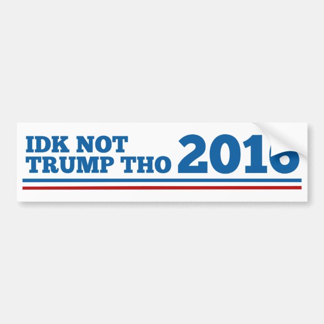 Idk Not Trump Tho Bumper Sticker (Front)
