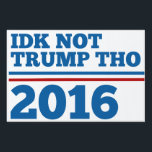 Idk Not Trump Tho Sign<br><div class="desc">This sign for a person who has seriously made up their mind about the 2016 election.</div>