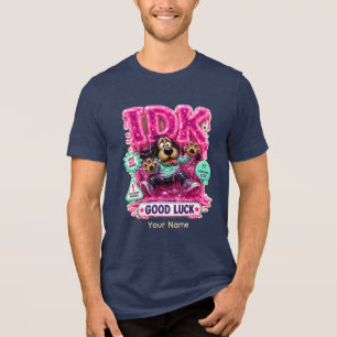 IDK Personalized Funny Sarcastic T-Shirt Tri-Blend Shirt