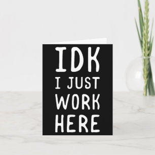 Idk Work Here Funny Sarcastic Employee Humor Quote Card