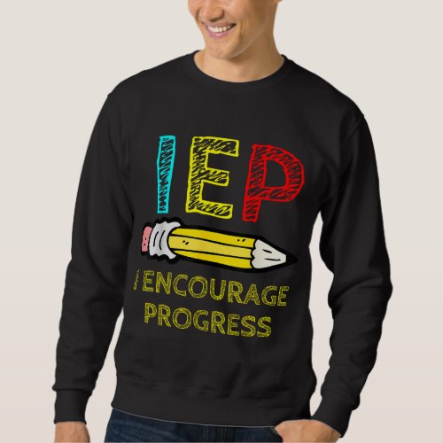 IEP I Encourage Progress Special Education School  Sweatshirt