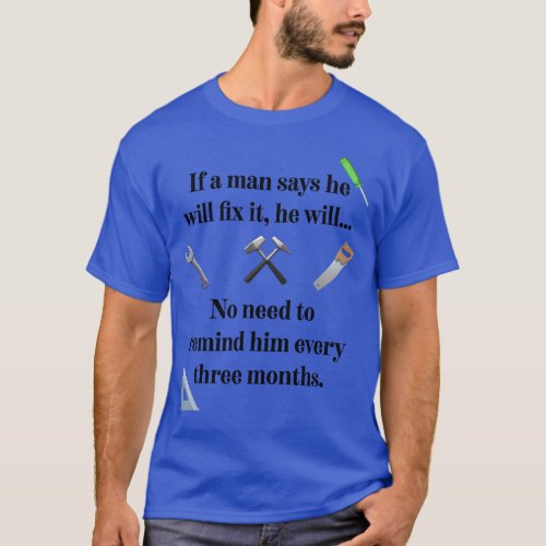 If a man says he will fix it he will T_Shirt