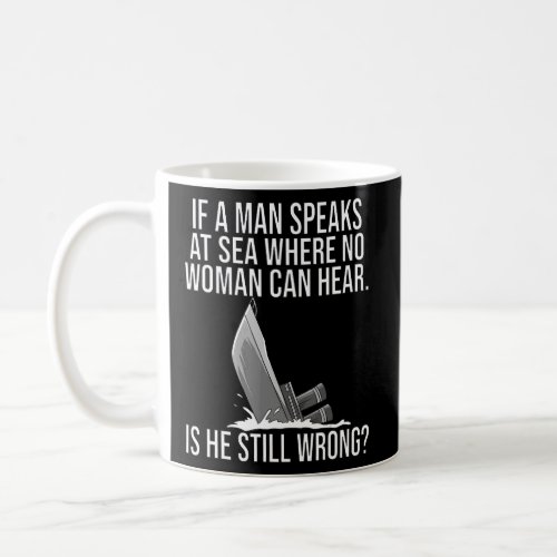 If A Man Speaks At Sea Where No Woman Can Hear  Coffee Mug