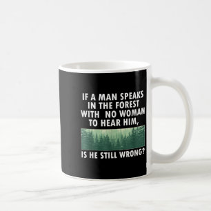 If A Man Speaks In The Forest With No Woman To Hea Coffee Mug