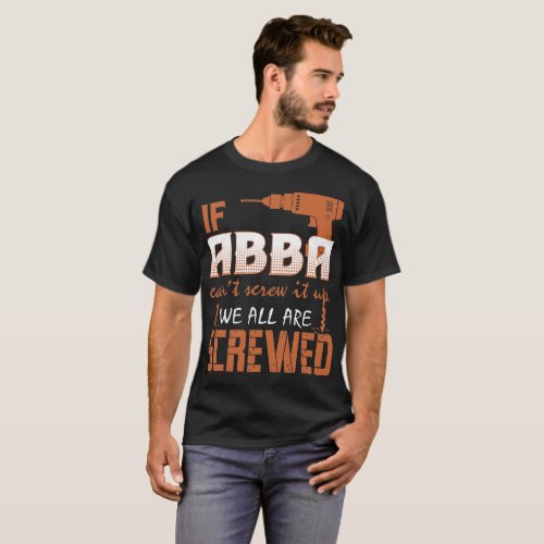 If Abba Cant Screw It Up We All Are Screwed Tshirt