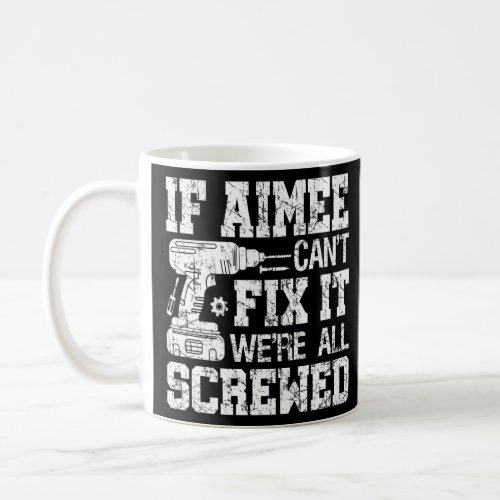 If Aimee Cant Fix it Were All Screwed  Fathers D Coffee Mug