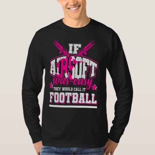 If Airsoft Was Easy Theyd Call It Football T_Shirt