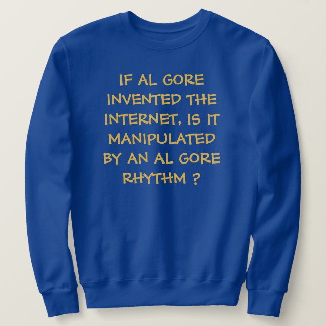 IF AL GORE INVENTED THE INTERNET-  SWEATSHIRT (Design Front)