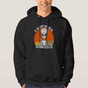If Aliens Are Real Then Humans Need A Plan Alien V Hoodie